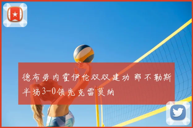 德布劳内霍伊伦双双建功 那不勒斯半场3-0领先克雷莫纳